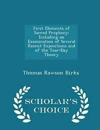 First Elements of Sacred Prophecy: Including an Examination Several Recent Expositions and the Year-Day Theory