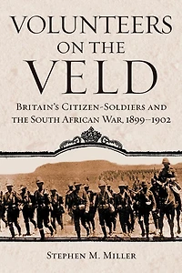 Volunteers on the Veld: Britain's Citizen-Soldiers and South African War, 1899-1902