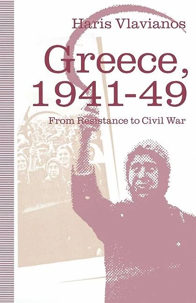 Greece, 1941-49: From Resistance To Civil War: The Strategy Of The Greek Communist Party