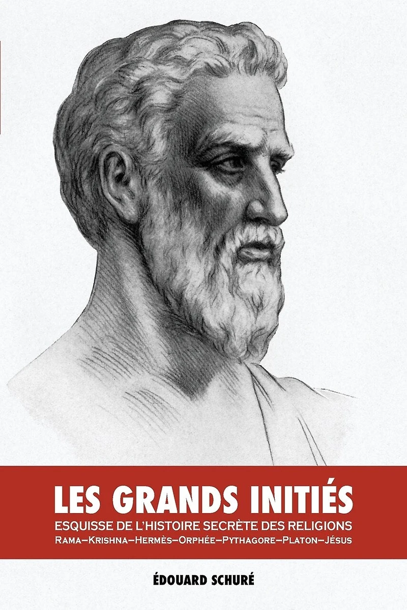Les Grands Initiés: Esquisse de l'Histoire Secrète des Religions: Rama, Krishna, Hermès, Orphée, Pythagore, Platon, Jésus