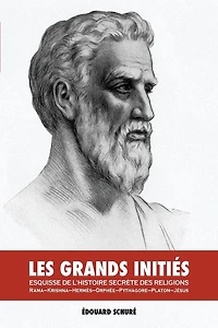 Les Grands Initiés: Esquisse de l'Histoire Secrète des Religions: Rama, Krishna, Hermès, Orphée, Pythagore, Platon, Jésus