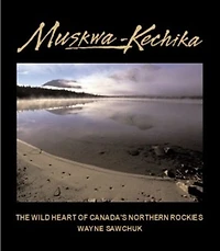 Muskwa-kechika: Wild Heart Of Canada's Northern Rockies