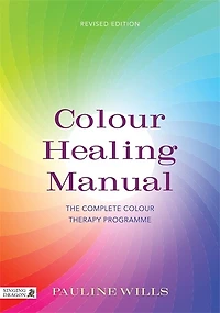 Colour Healing Manual: The Complete Therapy Programme Revised Edition