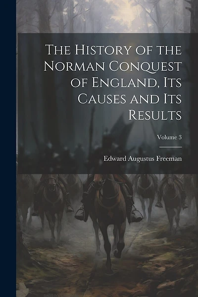 The History of the Norman Conquest of England, Its Causes and Its Results; Volume 3