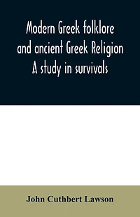 Modern Greek folklore and ancient Greek religion: a study in survivals