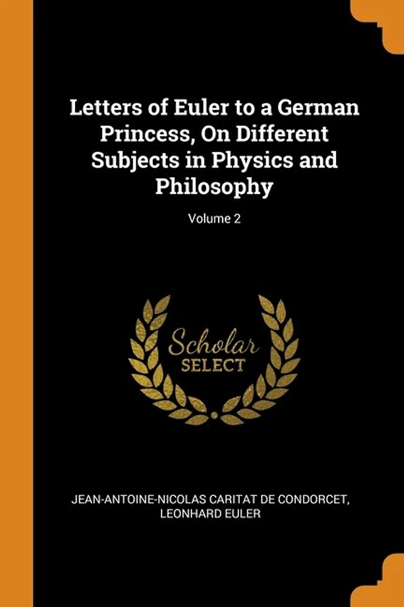 Letters of Euler to a German Princess, On Different Subjects Physics and Philosophy; Volume 2