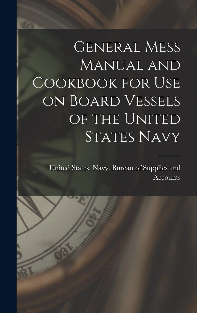 General Mess Manual and Cookbook for Use on Board Vessels of the United States Navy