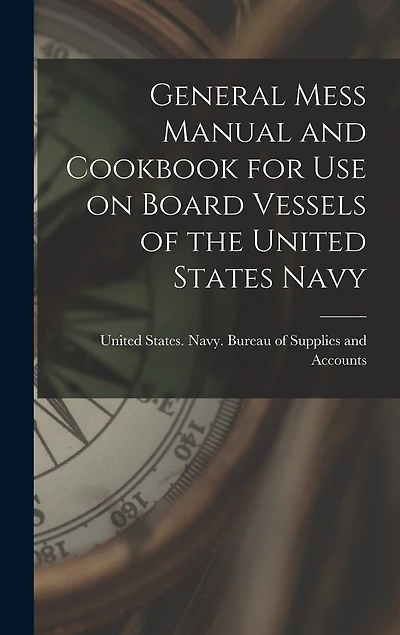 General Mess Manual and Cookbook for Use on Board Vessels of the United States Navy
