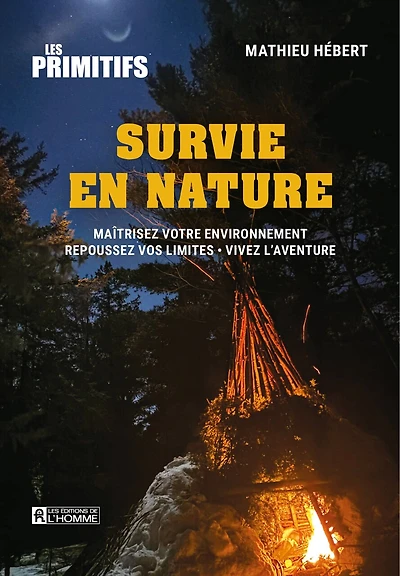 Survie en nature: Maîtrisez votre environnement - Repoussez vos limites - Vivez l'aventure