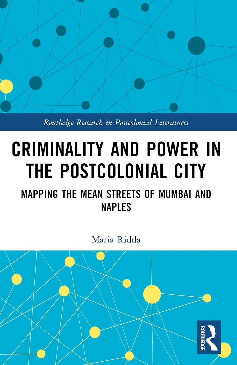 Criminality and Power the Postcolonial City: Mapping Mean Streets of Mumbai Naples