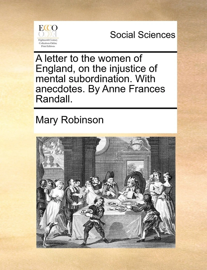 A Letter to the Women of England, on Injustice Mental Subordination. With Anecdotes. By Anne Frances Randall