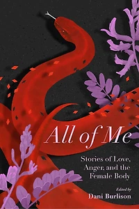 All Of Me: Stories Love, Anger, And The Female Body
