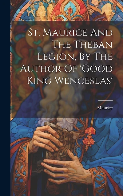 St. Maurice And The Theban Legion, By The Author Of 'good King Wenceslas'