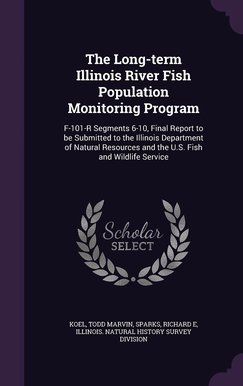 the Long-Term Illinois River Fish Population Monitoring Program: F-101-R Segments 6-10, Final Report to Be Submitted Department of Natural Resources