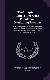 the Long-Term Illinois River Fish Population Monitoring Program: F-101-R Segments 6-10, Final Report to Be Submitted Department of Natural Resources