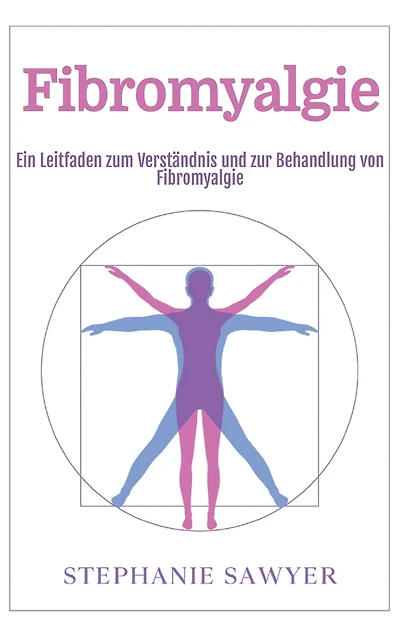 Fibromyalgie: Ein Leitfaden zum Verständnis und zur Behandlung von Fibromyalgie