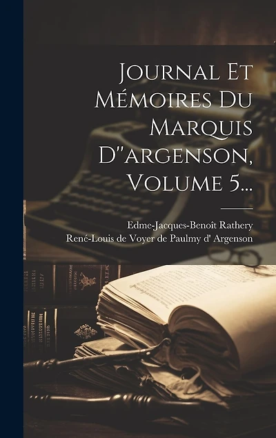 Journal Et Mémoires Du Marquis D''argenson, Volume 5...