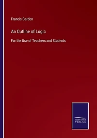 An Outline of Logic: For the Use of Teachers and Students