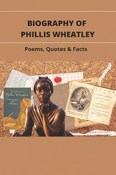 Biography Of Phillis Wheatley: Poems, Quotes & Facts: The Life And Legacy Of The Slave