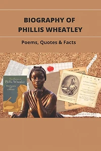 Biography Of Phillis Wheatley: Poems, Quotes & Facts: The Life And Legacy Of The Slave