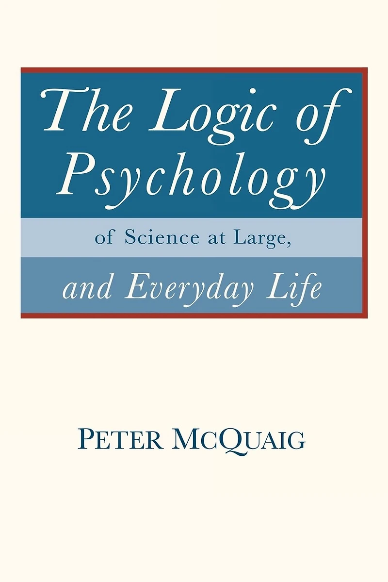 The Logic of Psychology: of Science at Large, and Everyday Life