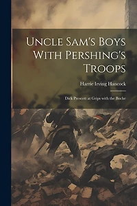 Uncle Sam's Boys With Pershing's Troops: Dick Prescott at Grips with the Boche