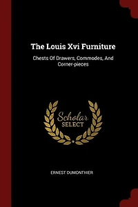 The Louis Xvi Furniture: Chests Of Drawers, Commodes, And Corner-pieces