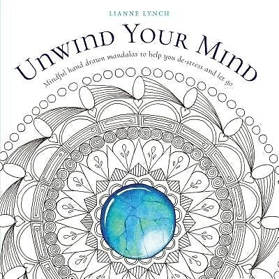 Unwind Your Mind: Mindful hand drawn mandalas to help you de-stress and let go