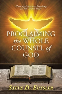 Proclaiming the Whole Counsel of God: Planning Pentecostal Preaching for Church Today