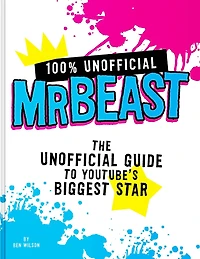 100% Unofficial MrBeast: The Guide to Youtube's Biggest Star