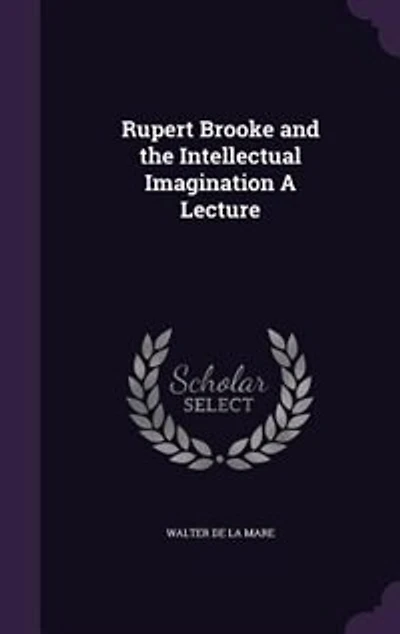 Rupert Brooke and the Intellectual Imagination. A Lecture
