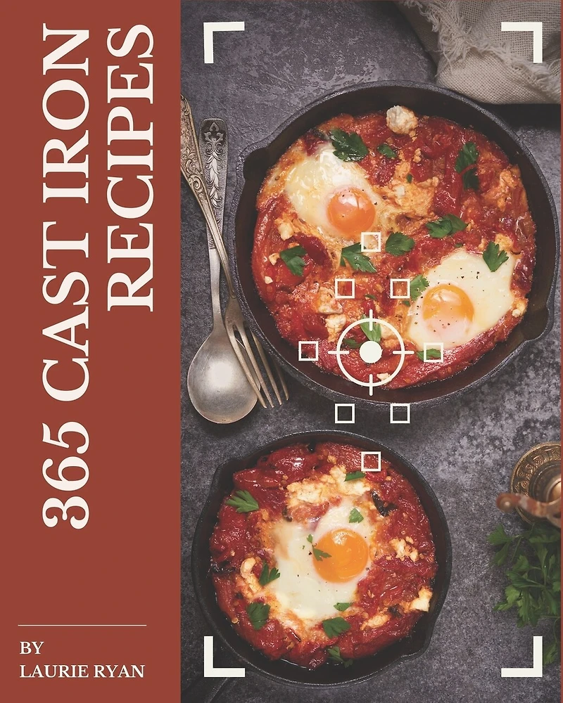 365 Cast Iron Recipes: Making More Memories in your Kitchen with Cast Iron Cookbook!