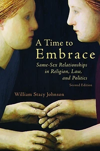 A Time To Embrace: Same-Sex Relationships Religion, Law, and Politics, 2nd edition