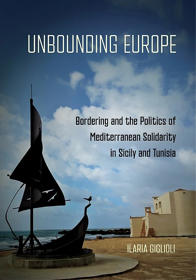 Unbounding Europe: Bordering and the Politics of Mediterranean Solidarity Sicily Tunisia
