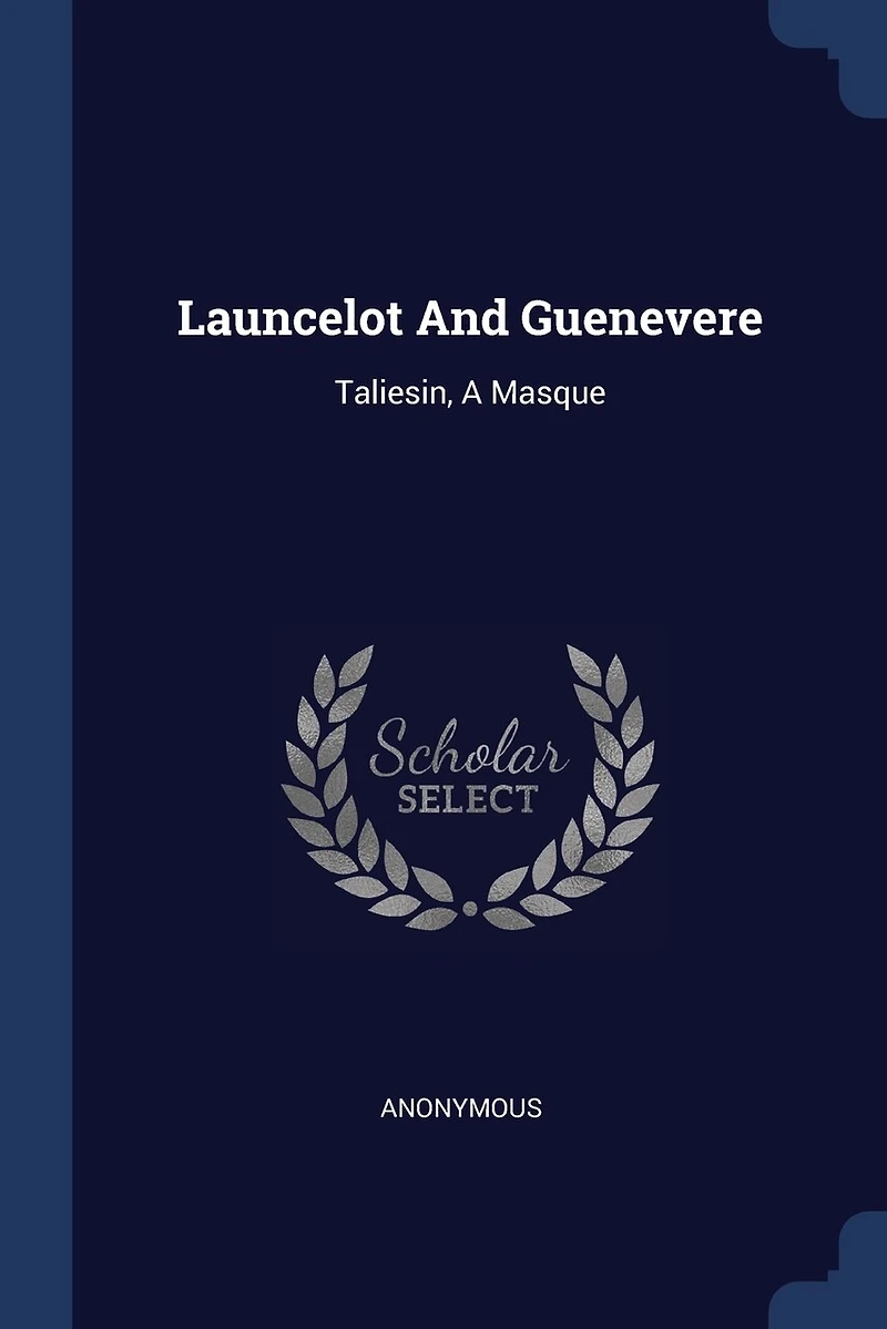 Launcelot And Guenevere: Taliesin, A Masque