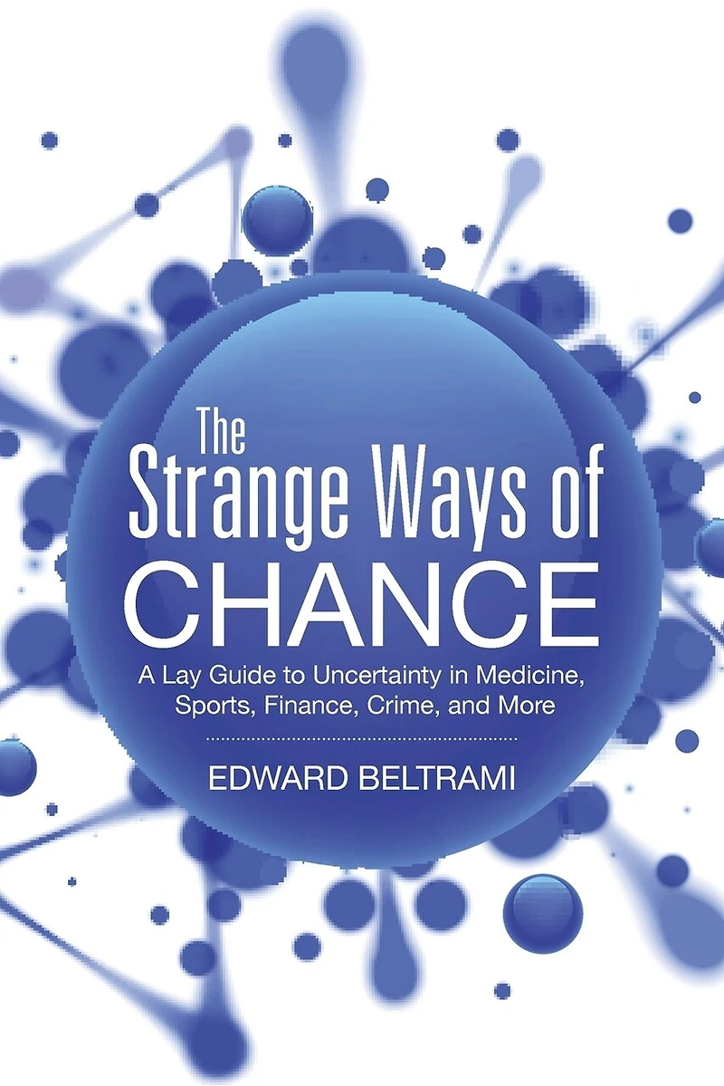 The Strange Ways of Chance: A Lay Guide to Uncertainty Medicine, Sports, Finance, Crime, and More