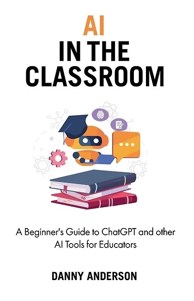 AI in the Classroom: A Beginner's Guide to ChatGPT and other AI Tools for Educators