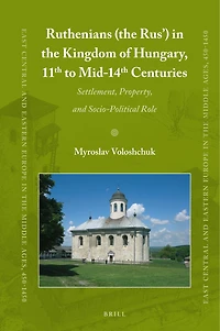 Ruthenians (the Rus’) in the Kingdom of Hungary (11th to mid- 14th Century): Settlement, Property, and Socio-Political Role