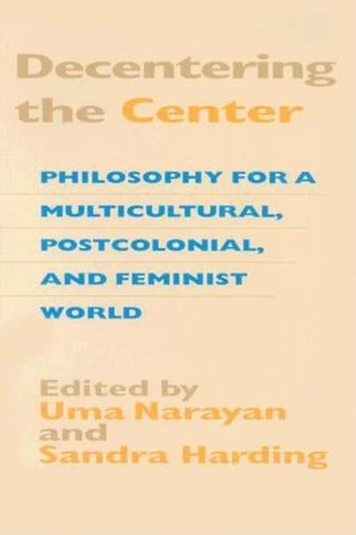 Decentering the Center: Philosophy For A Multicultural, Postcolonial, And Feminist World