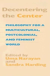 Decentering the Center: Philosophy For A Multicultural, Postcolonial, And Feminist World
