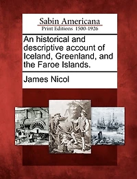 An Historical And Descriptive Account Of Iceland, Greenland, And The Faroe Islands.