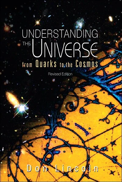 Understanding the Universe: From Quarks To Cosmos (revised Edition)