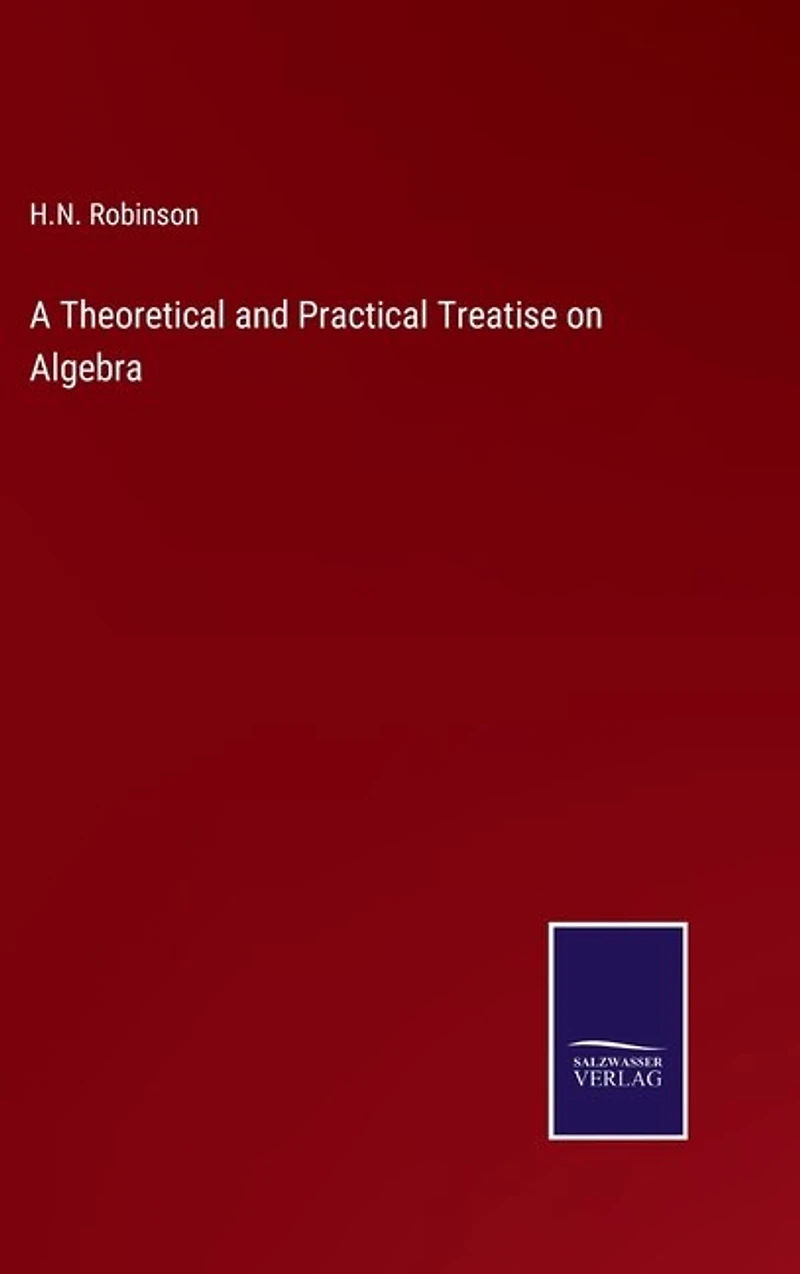 A Theoretical and Practical Treatise on Algebra