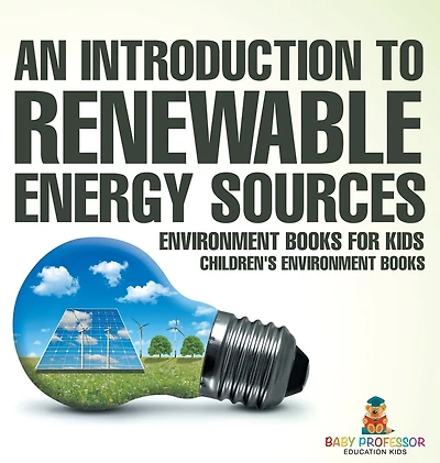 An Introduction to Renewable Energy Sources: Environment Books for Kids Children's Environment Books