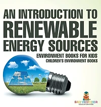 An Introduction to Renewable Energy Sources: Environment Books for Kids Children's Environment Books