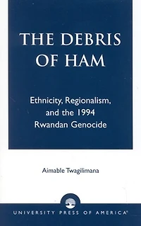The Debris of Ham: Ethnicity, Regionalism, and the 1994 Rwandan Genocide