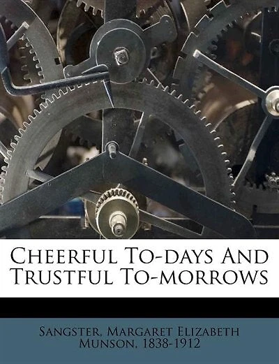 Cheerful To-days And Trustful To-morrows