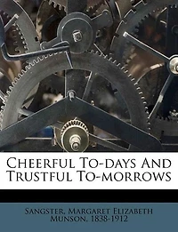 Cheerful To-days And Trustful To-morrows