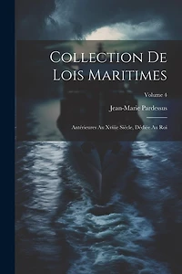 Collection De Lois Maritimes: Antérieures Au Xviiie Siècle, Dédiée Au Roi; Volume 4