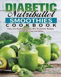 Diabetic Nutribullet Smoothies Cookbook: Easy And Healthy Diabetes Diet Smoothies Recipes For Weight Loss And Detox